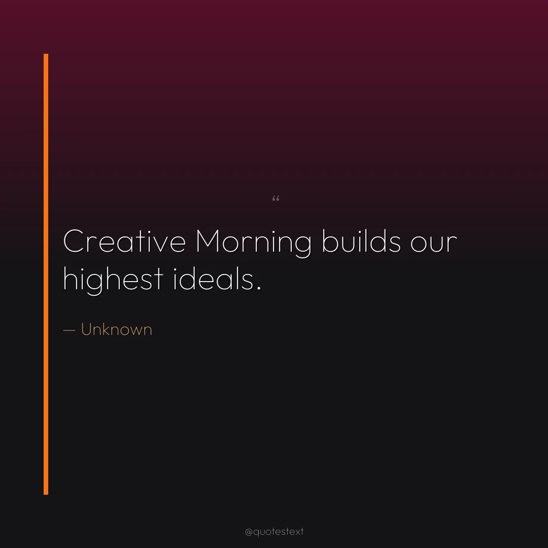 Creative Morning builds our highest ideals.
