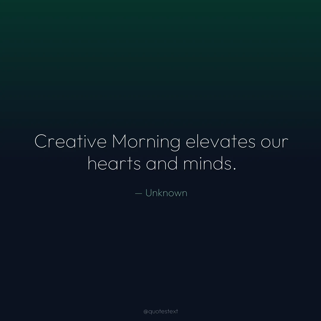 Creative Morning elevates our hearts and minds.