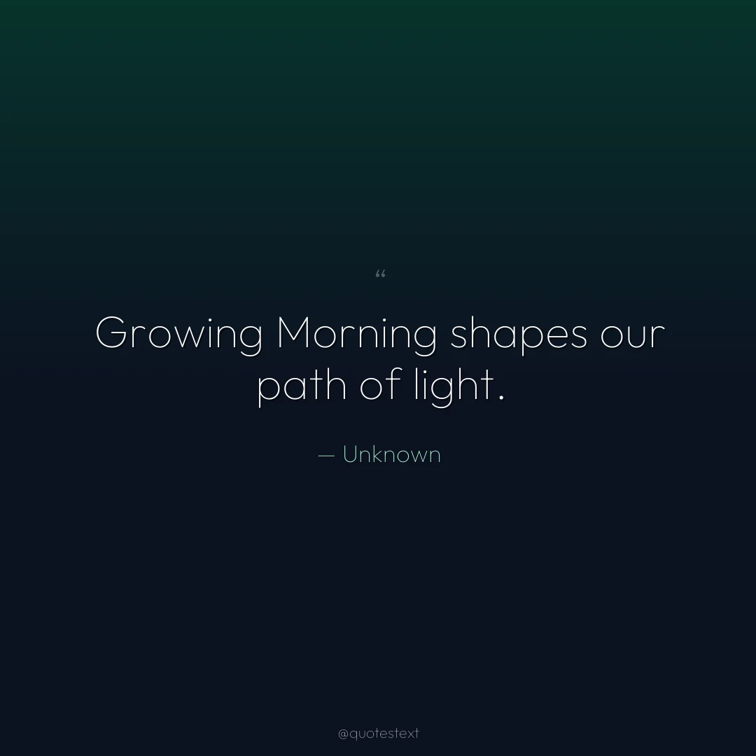 Growing Morning shapes our path of light.