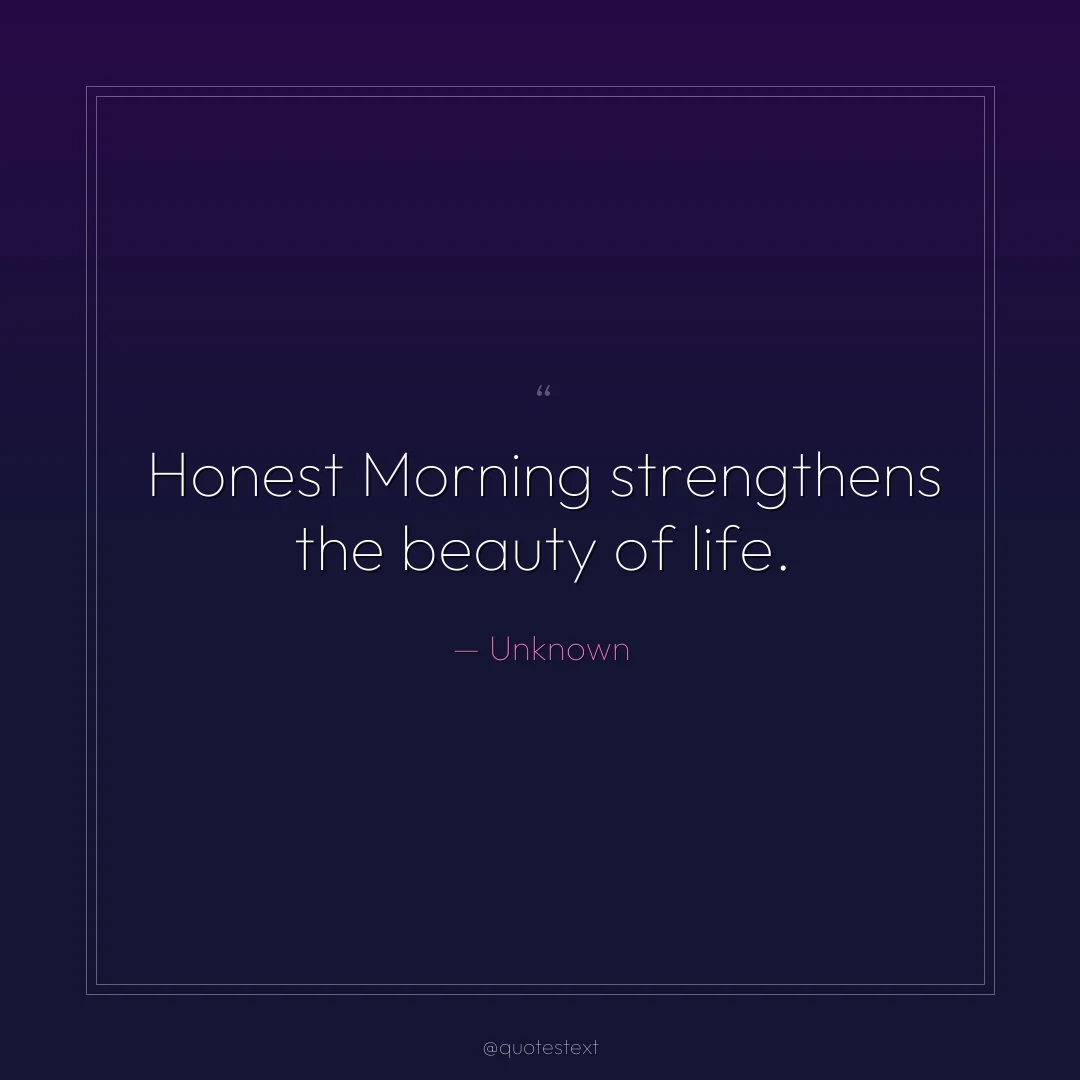 Honest Morning strengthens the beauty of life.