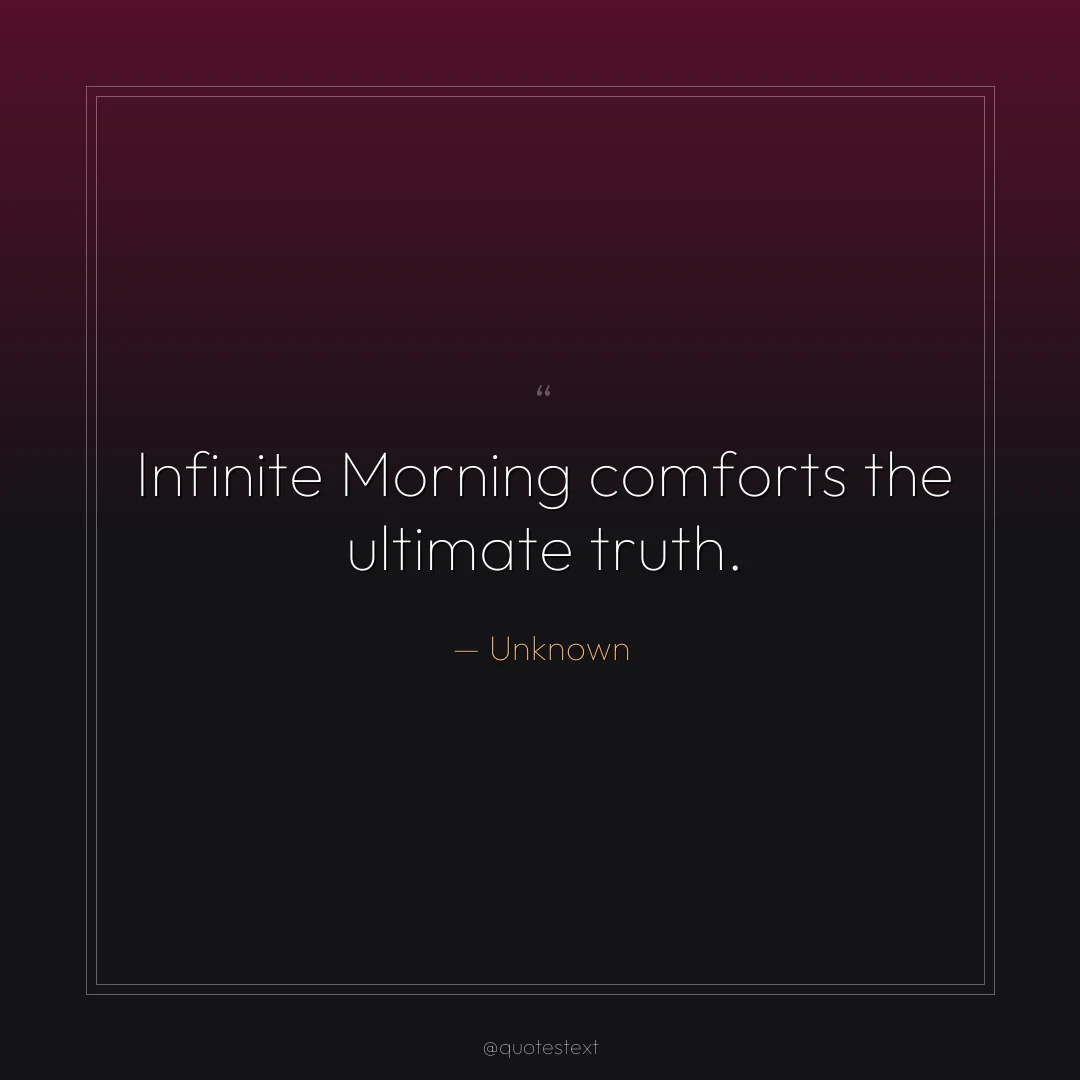 Infinite Morning comforts the ultimate truth.