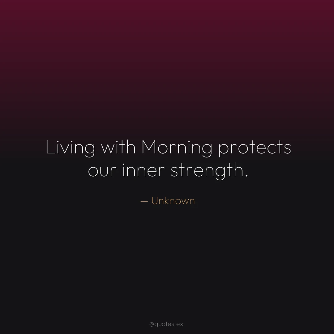 Living with Morning protects our inner strength.