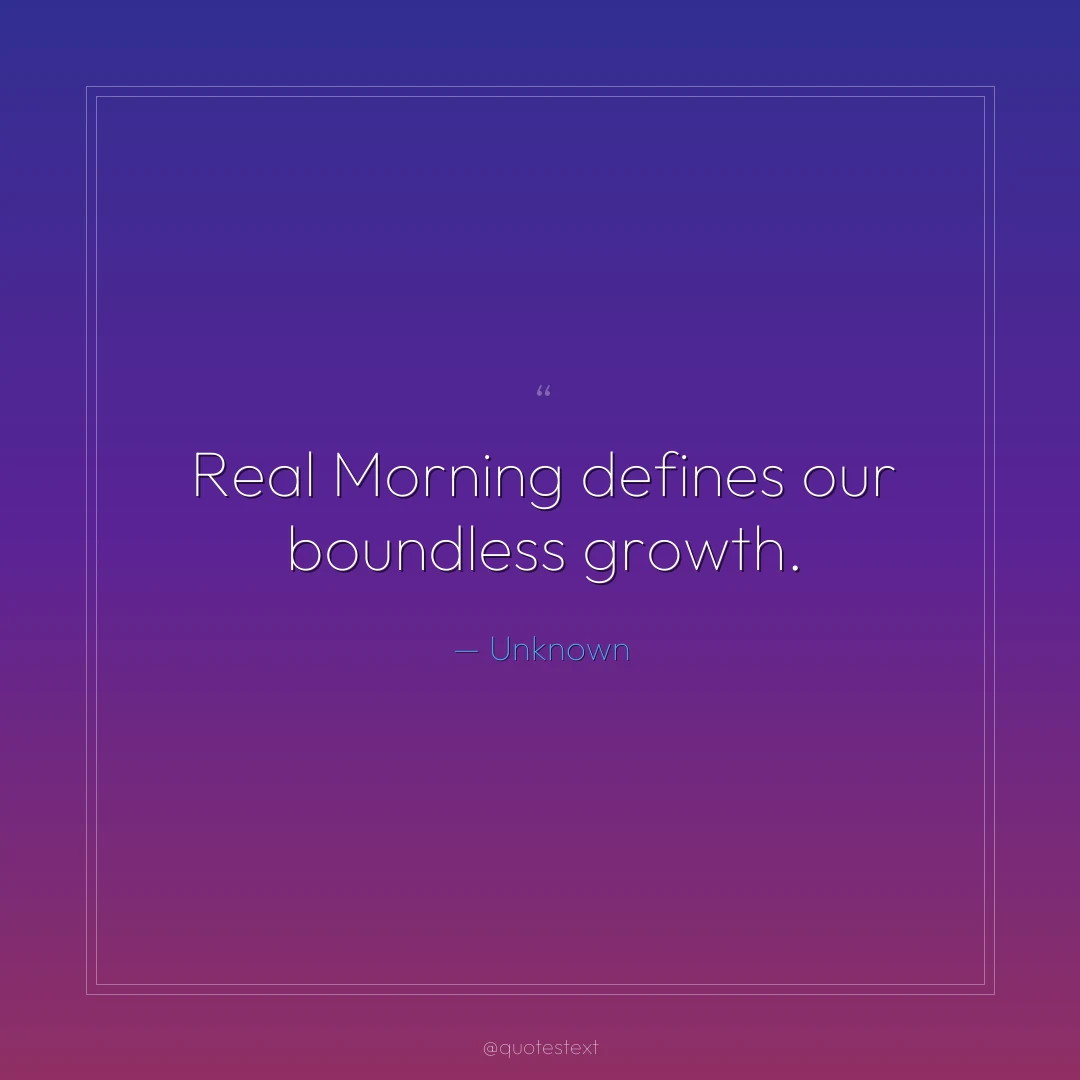 Real Morning defines our boundless growth.