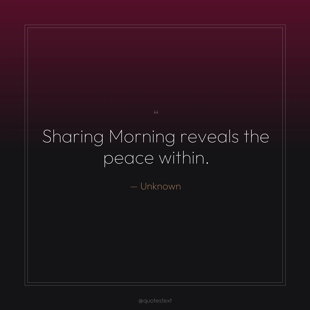 Sharing Morning reveals the peace within.
