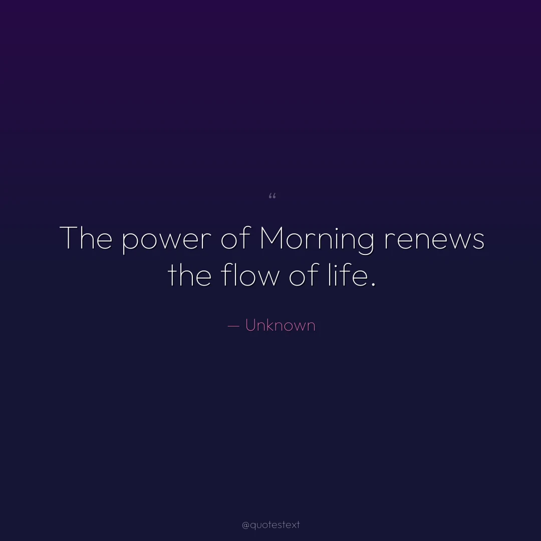 The power of Morning renews the flow of life.