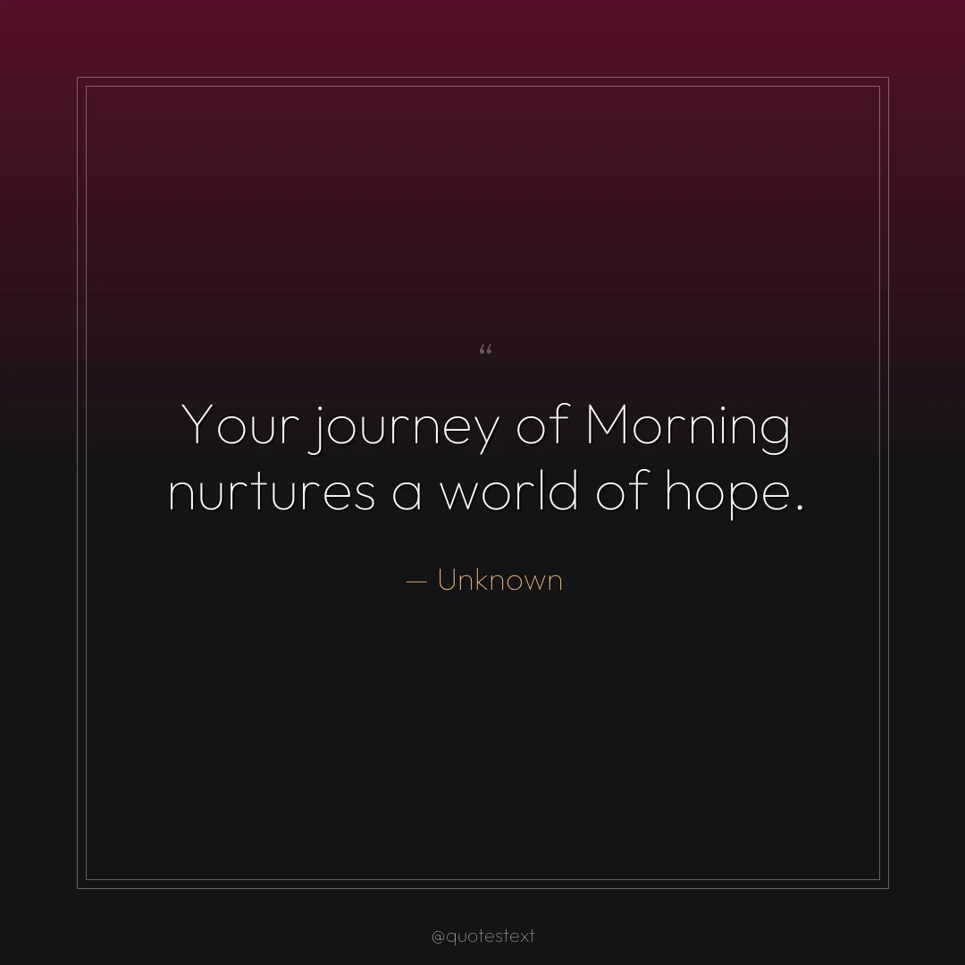 Your journey of Morning nurtures a world of hope.