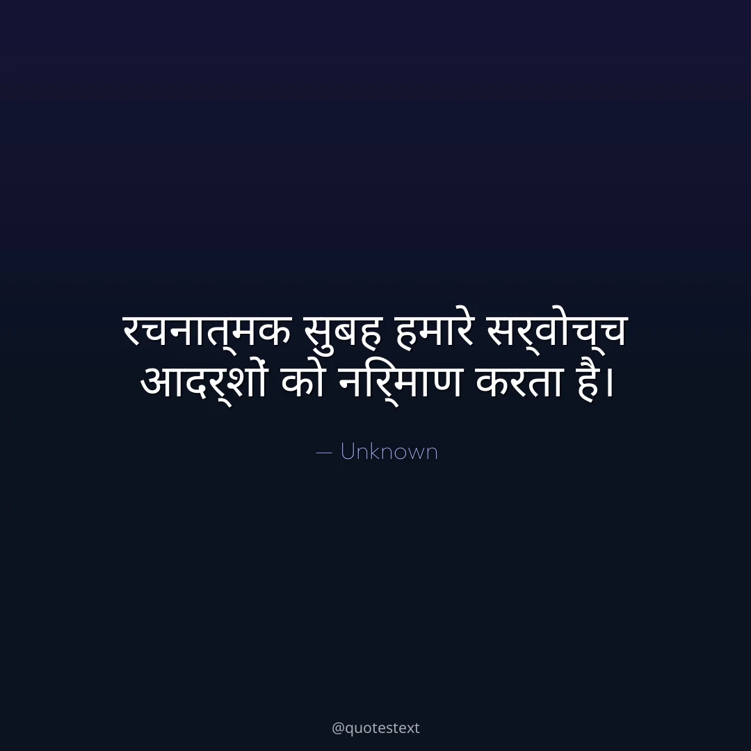 रचनात्मक सुबह हमारे सर्वोच्च आदर्शों को निर्माण करता है।