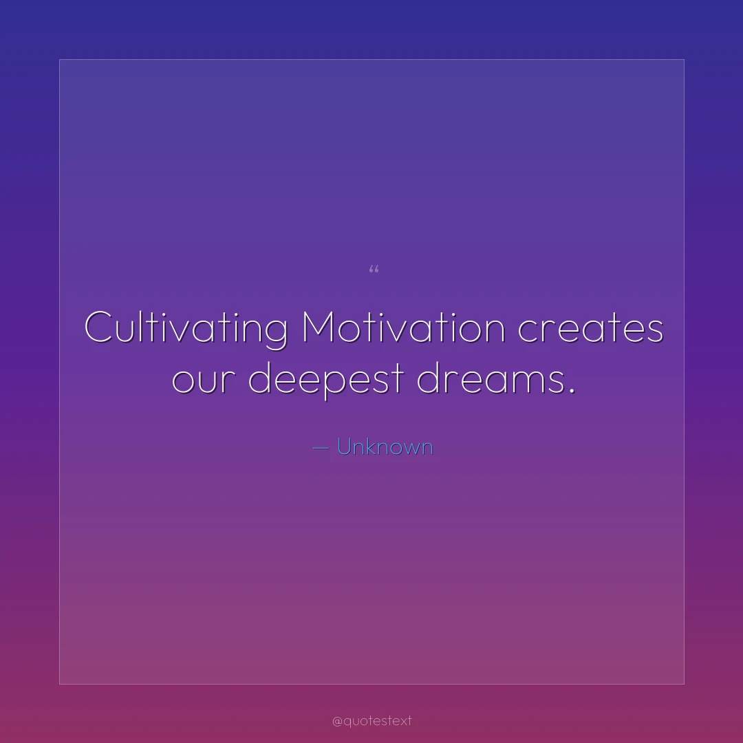 Cultivating Motivation creates our deepest dreams.