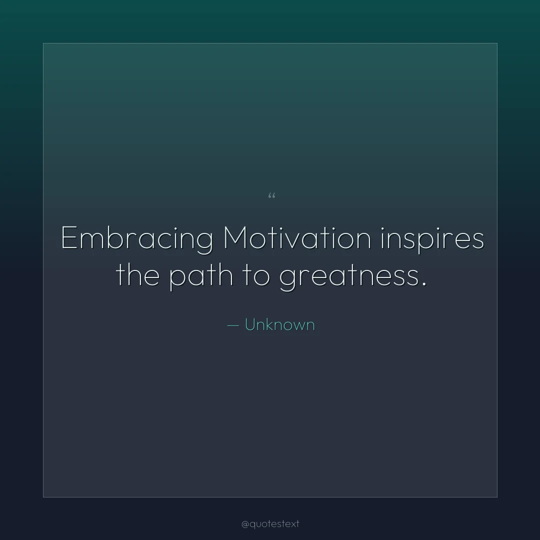 Embracing Motivation inspires the path to greatness.