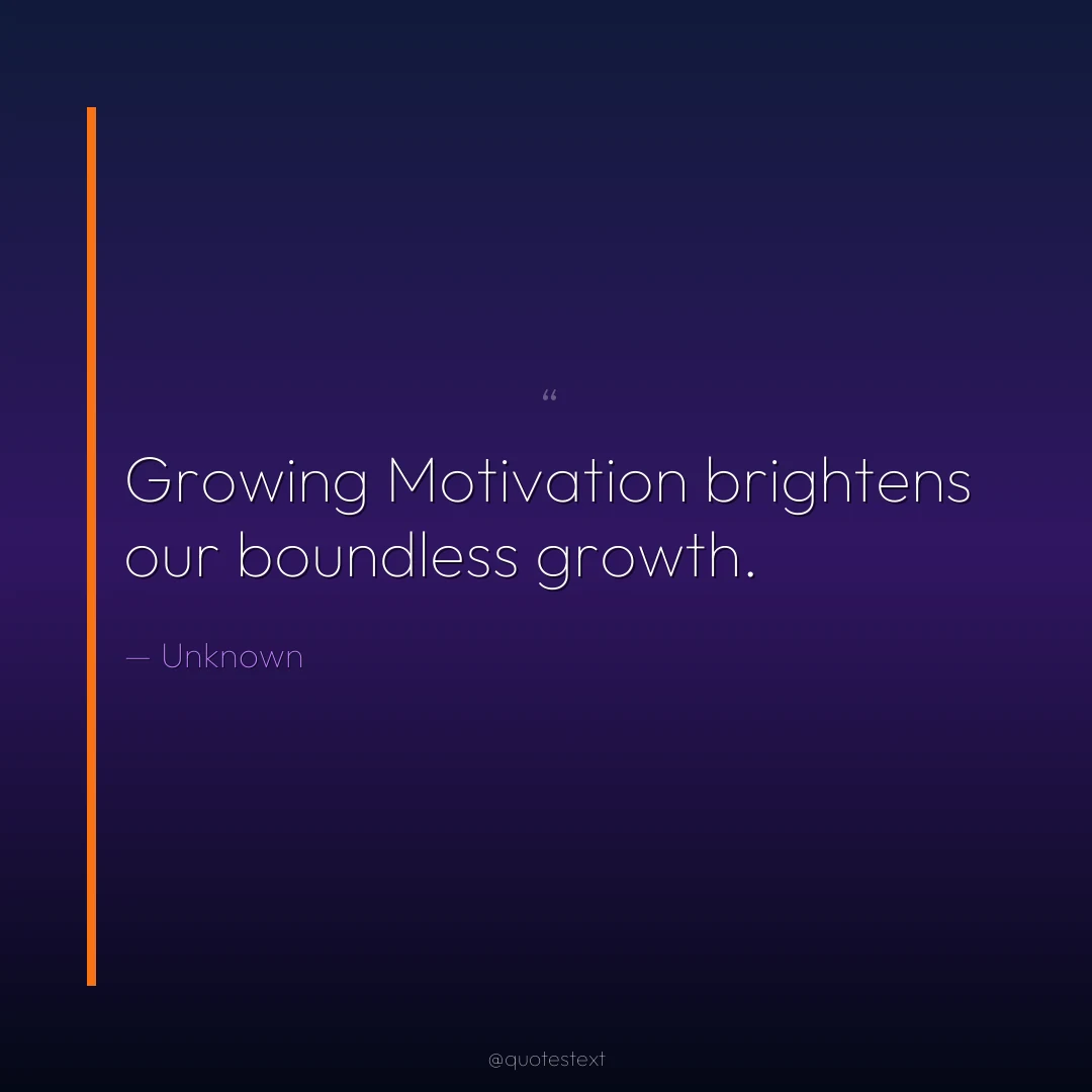 Growing Motivation brightens our boundless growth.