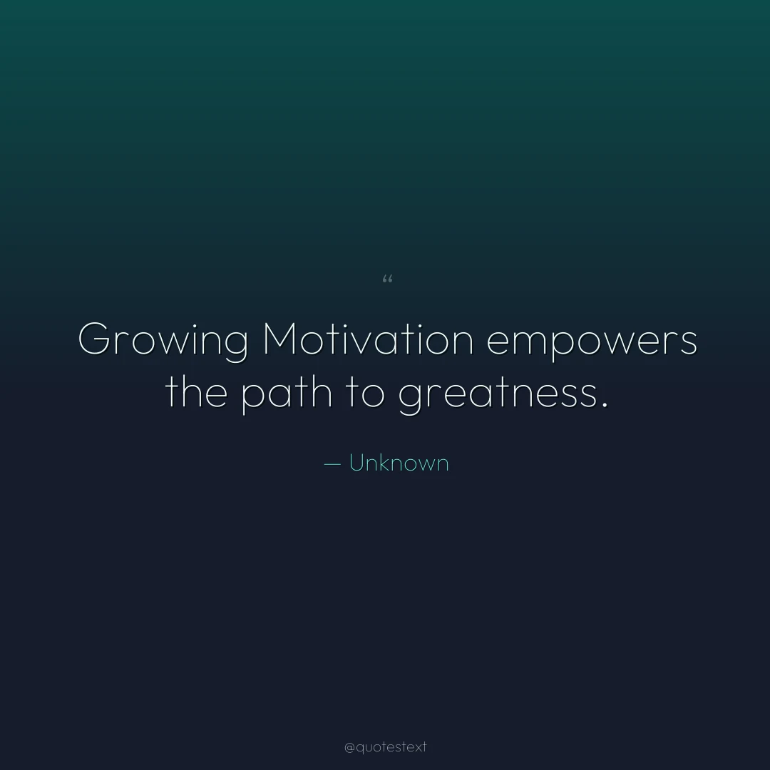 Growing Motivation empowers the path to greatness.
