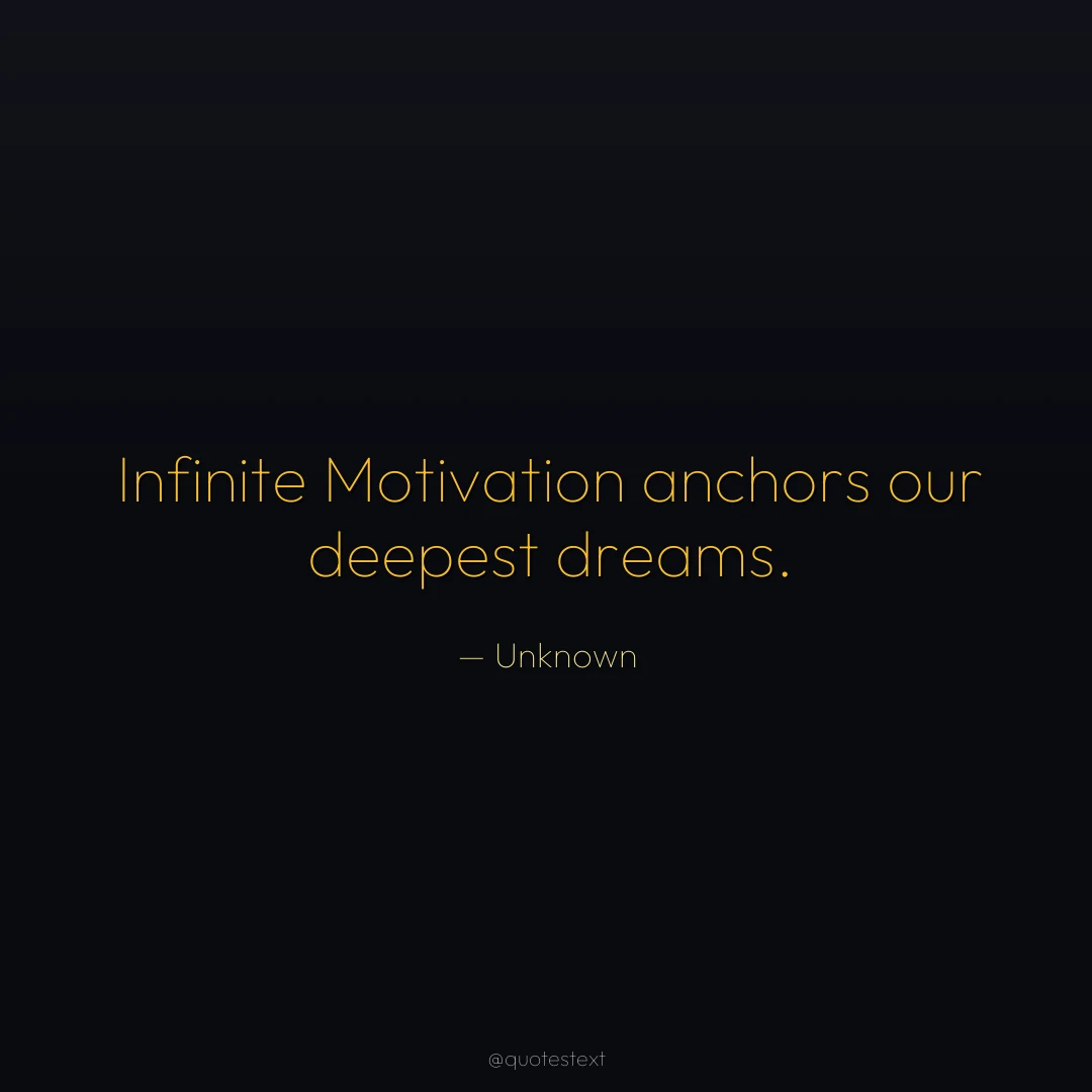 Infinite Motivation anchors our deepest dreams.