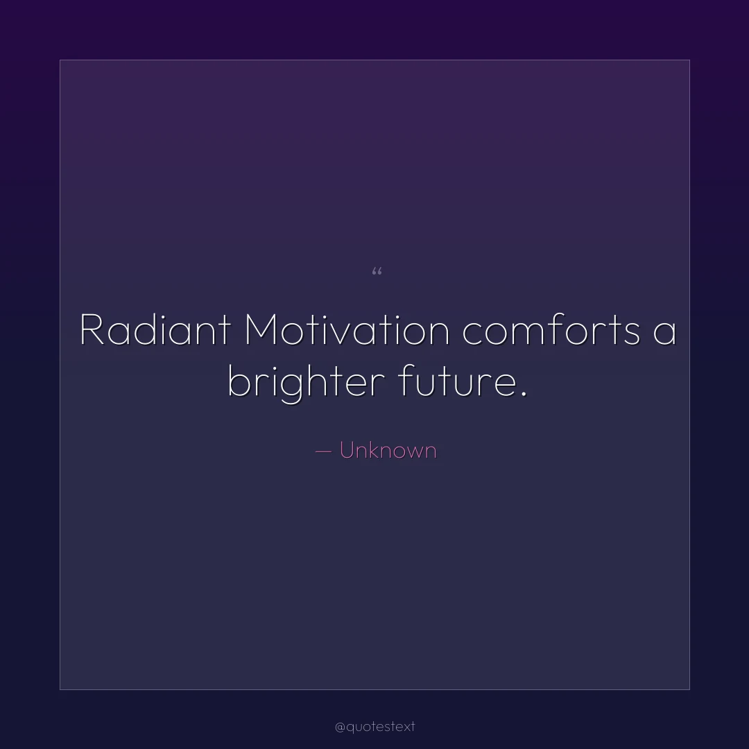 Radiant Motivation comforts a brighter future.