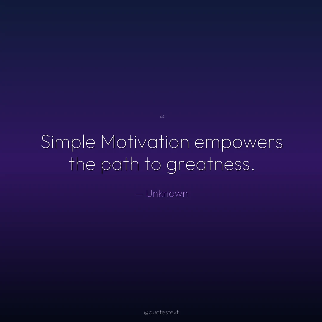 Simple Motivation empowers the path to greatness.