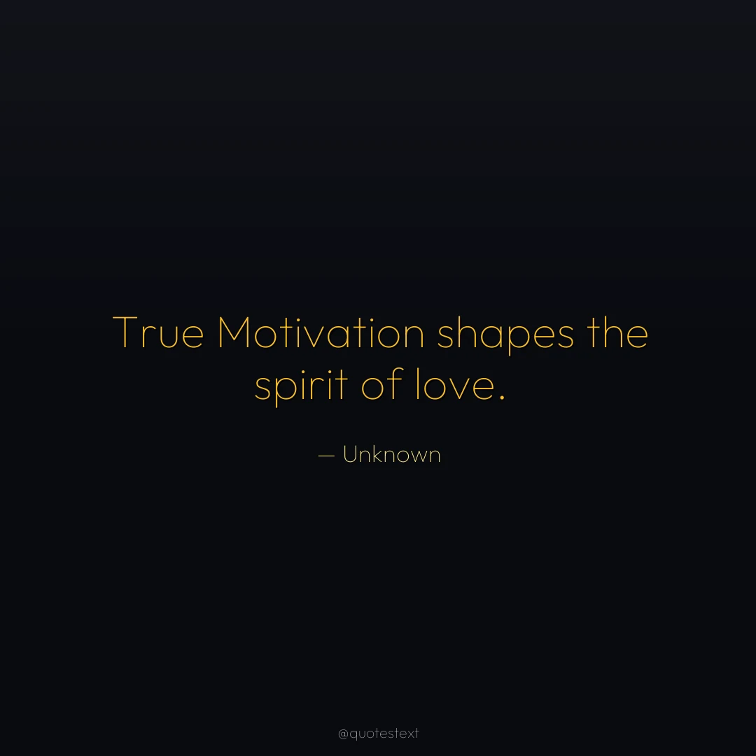 True Motivation shapes the spirit of love.