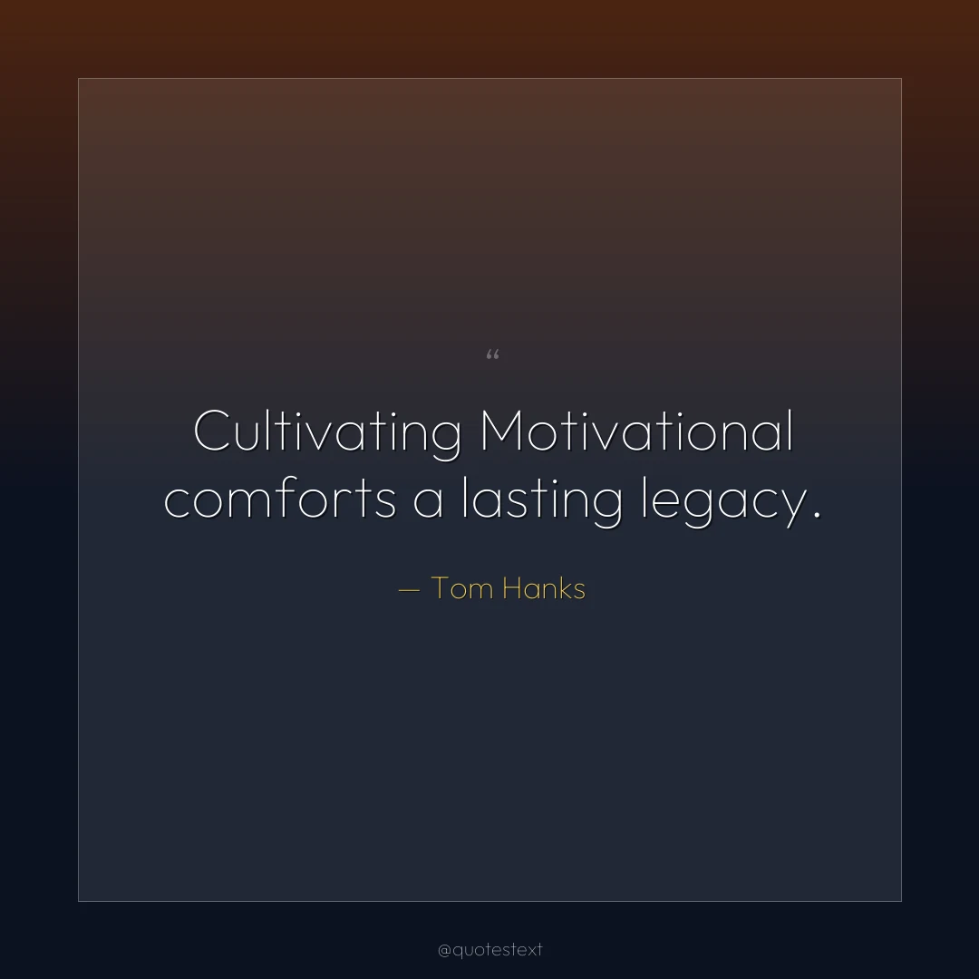Cultivating Motivational comforts a lasting legacy.