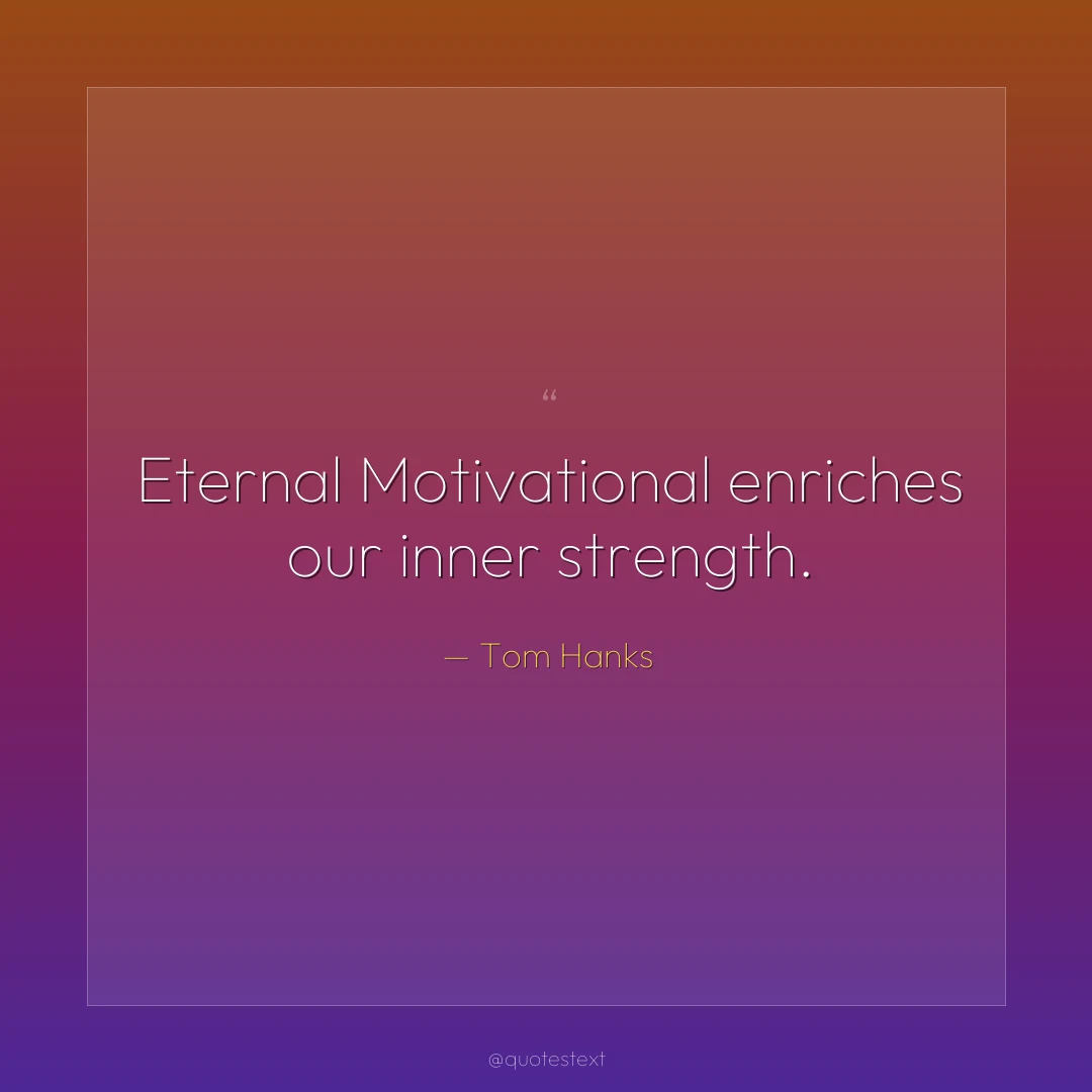Eternal Motivational enriches our inner strength.