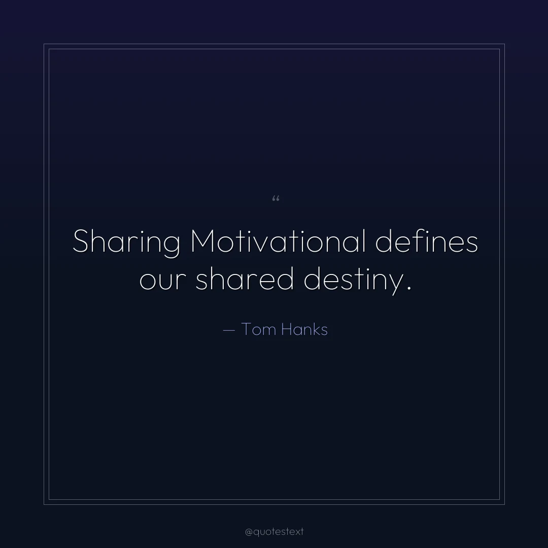 Sharing Motivational defines our shared destiny.