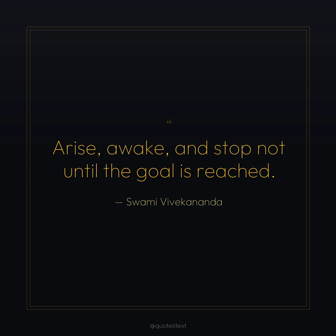 Arise, awake, and stop not until the goal is reached.
