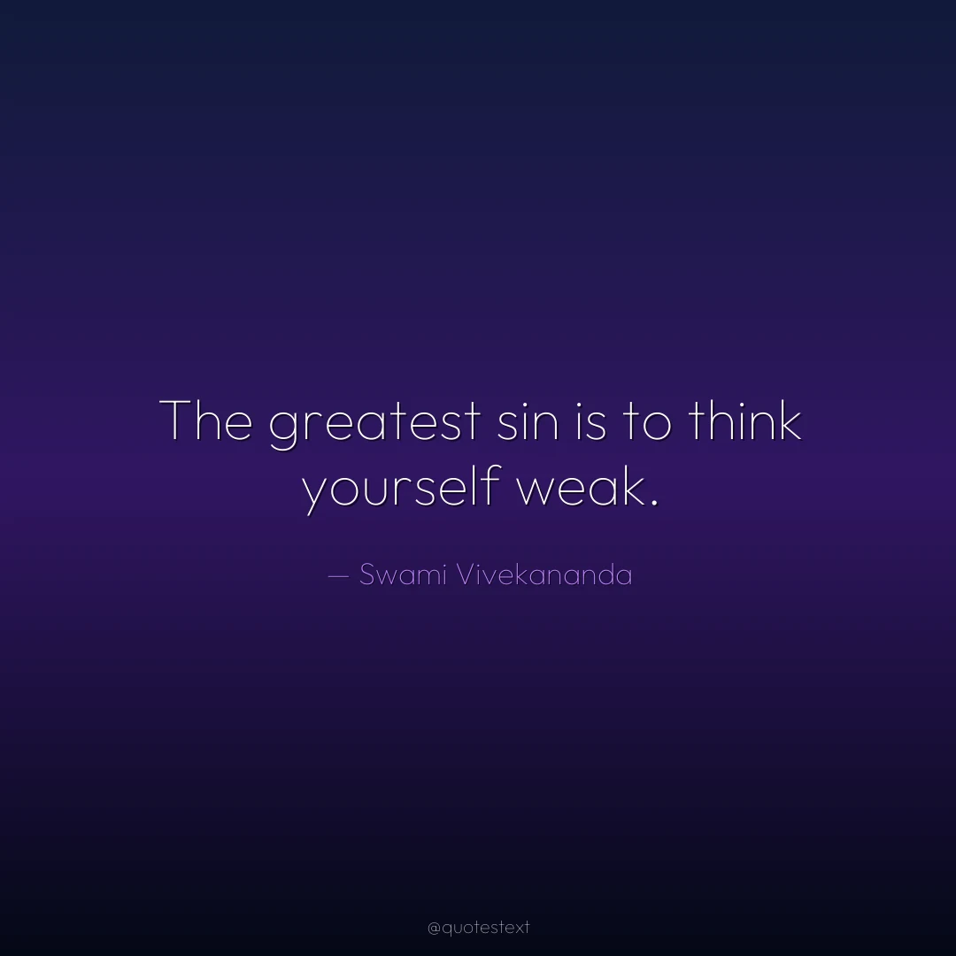 The greatest sin is to think yourself weak.