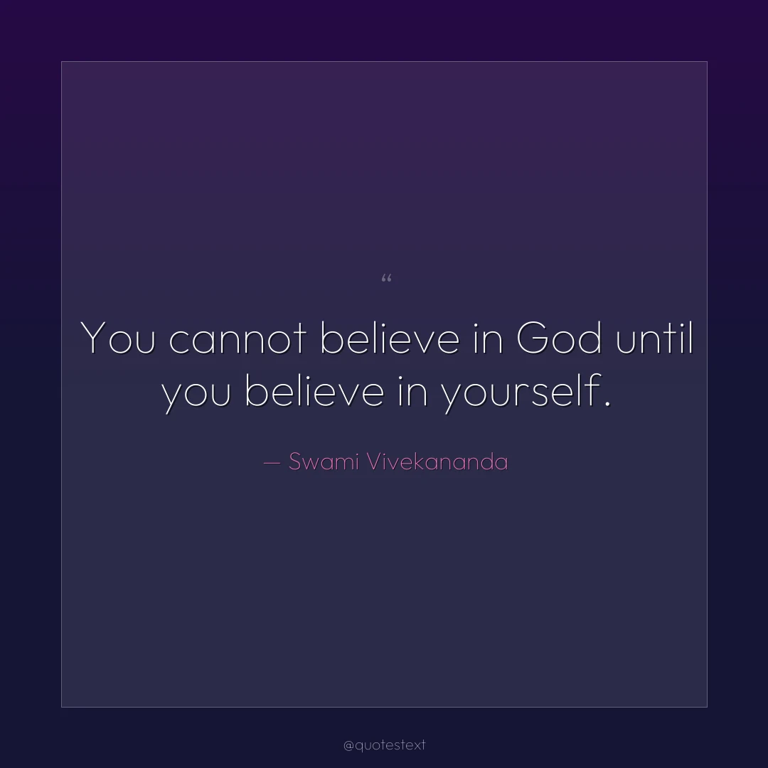 You cannot believe in God until you believe in yourself.