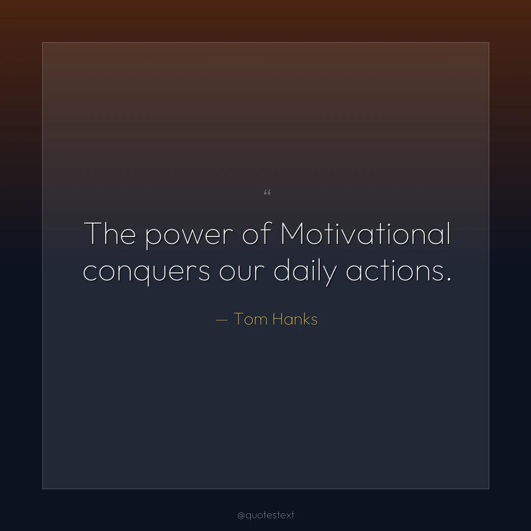 The power of Motivational conquers our daily actions.