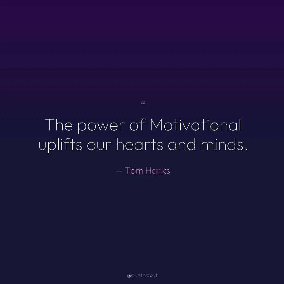 The power of Motivational uplifts our hearts and minds.