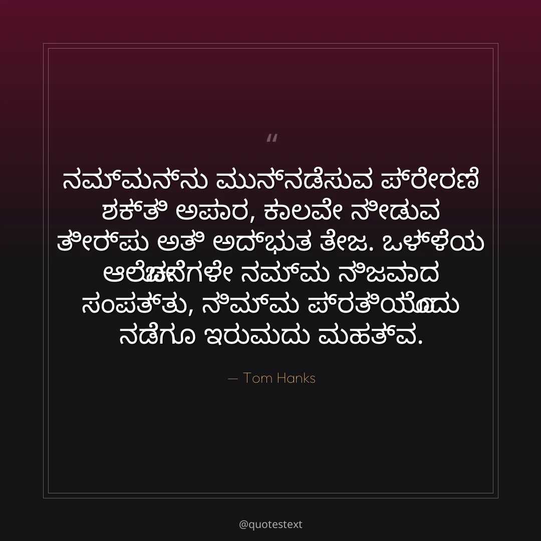 ನಮ್ಮನ್ನು ಮುನ್ನಡೆಸುವ ಪ್ರೇರಣೆ ಶಕ್ತಿ ಅಪಾರ,
ಕಾಲವೇ ನೀಡುವ ತೀರ್ಪು ಅತಿ ಅದ್ಭುತ ತೇಜ.
ಒಳ್ಳೆಯ ಆಲೋಚನೆಗಳೇ ನಮ್ಮ ನಿಜವಾದ ಸಂಪತ್ತು,
ನಿಮ್ಮ ಪ್ರತಿಯೊಂದು ನಡೆಗೂ ಇರುವುದು ಮಹತ್ವ.