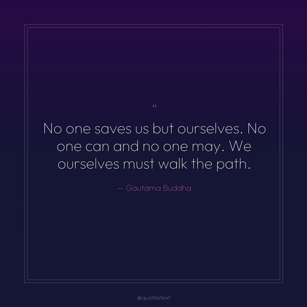 No one saves us but ourselves. No one can and no one may. We ourselves must walk the path.