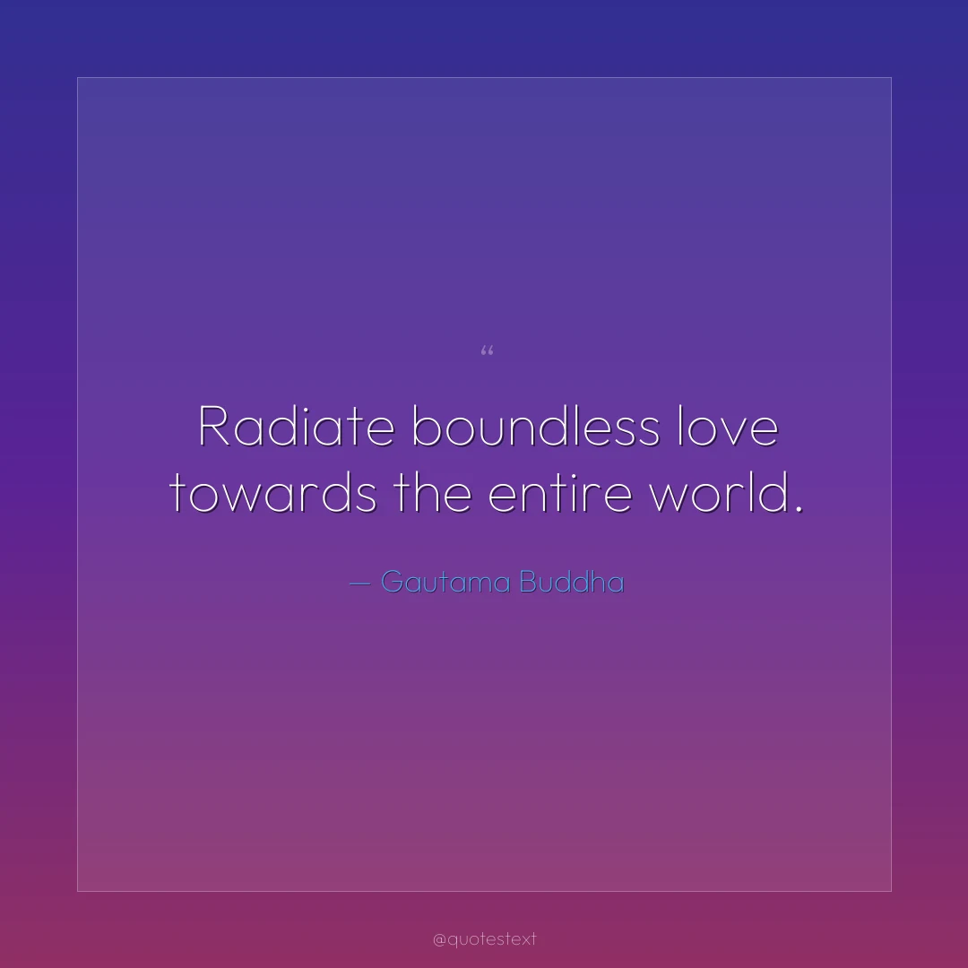 Radiate boundless love towards the entire world.