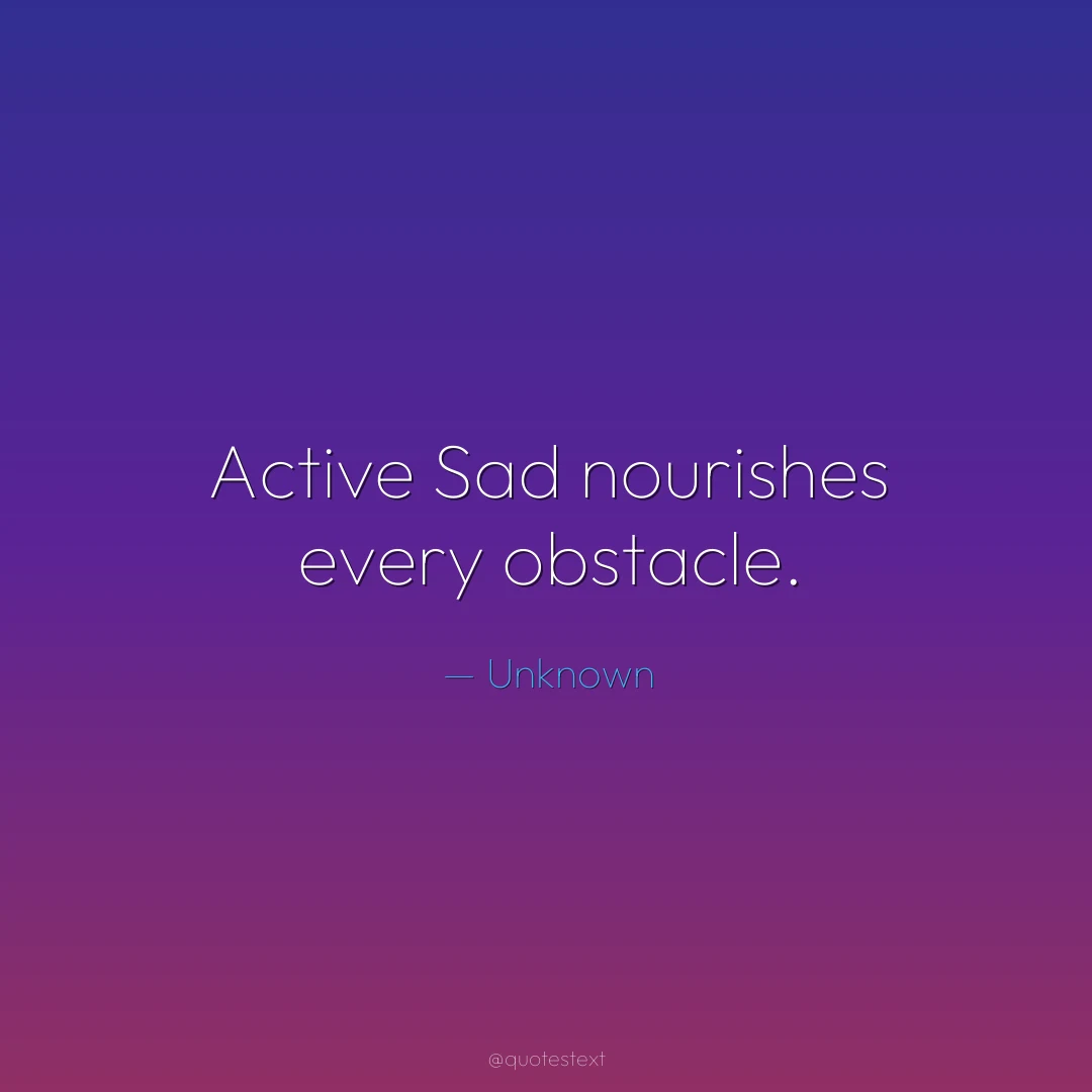 Active Sad nourishes every obstacle.