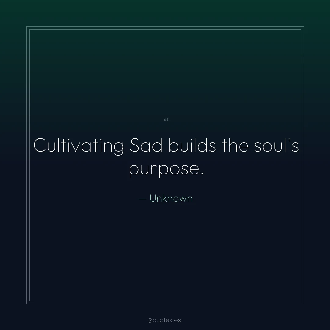 Cultivating Sad builds the soul's purpose.