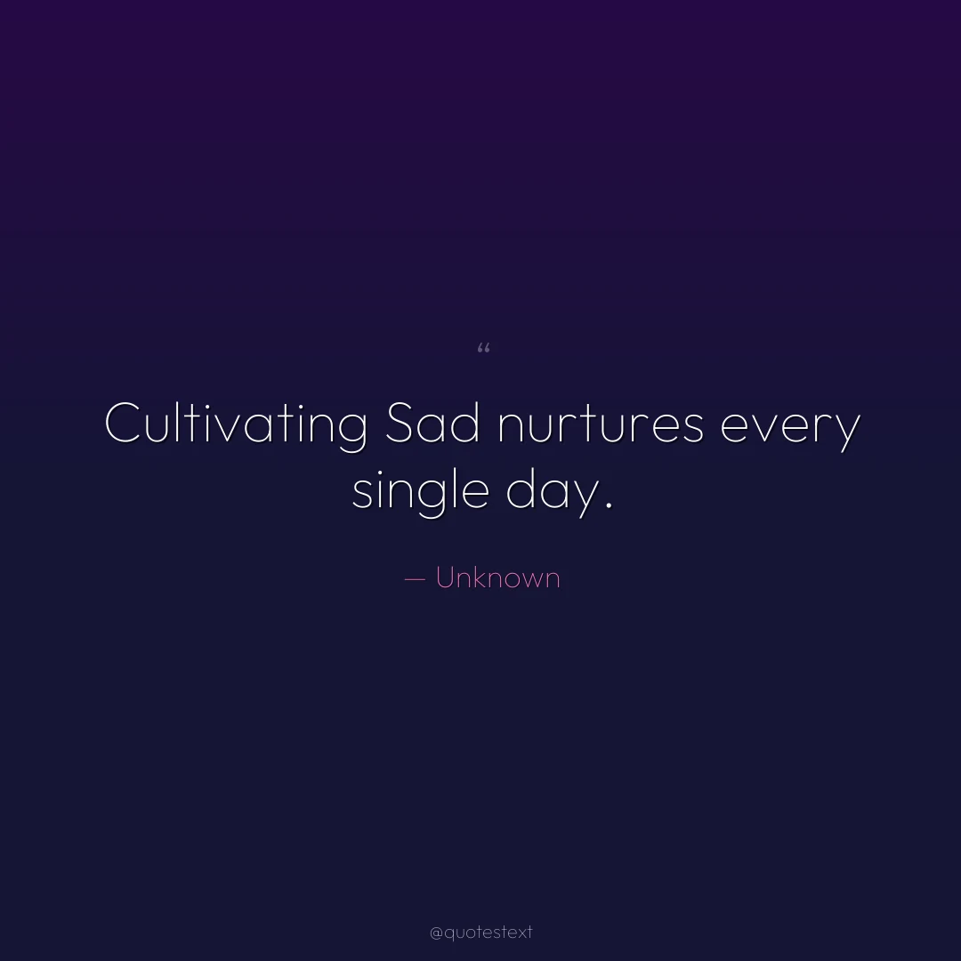 Cultivating Sad nurtures every single day.