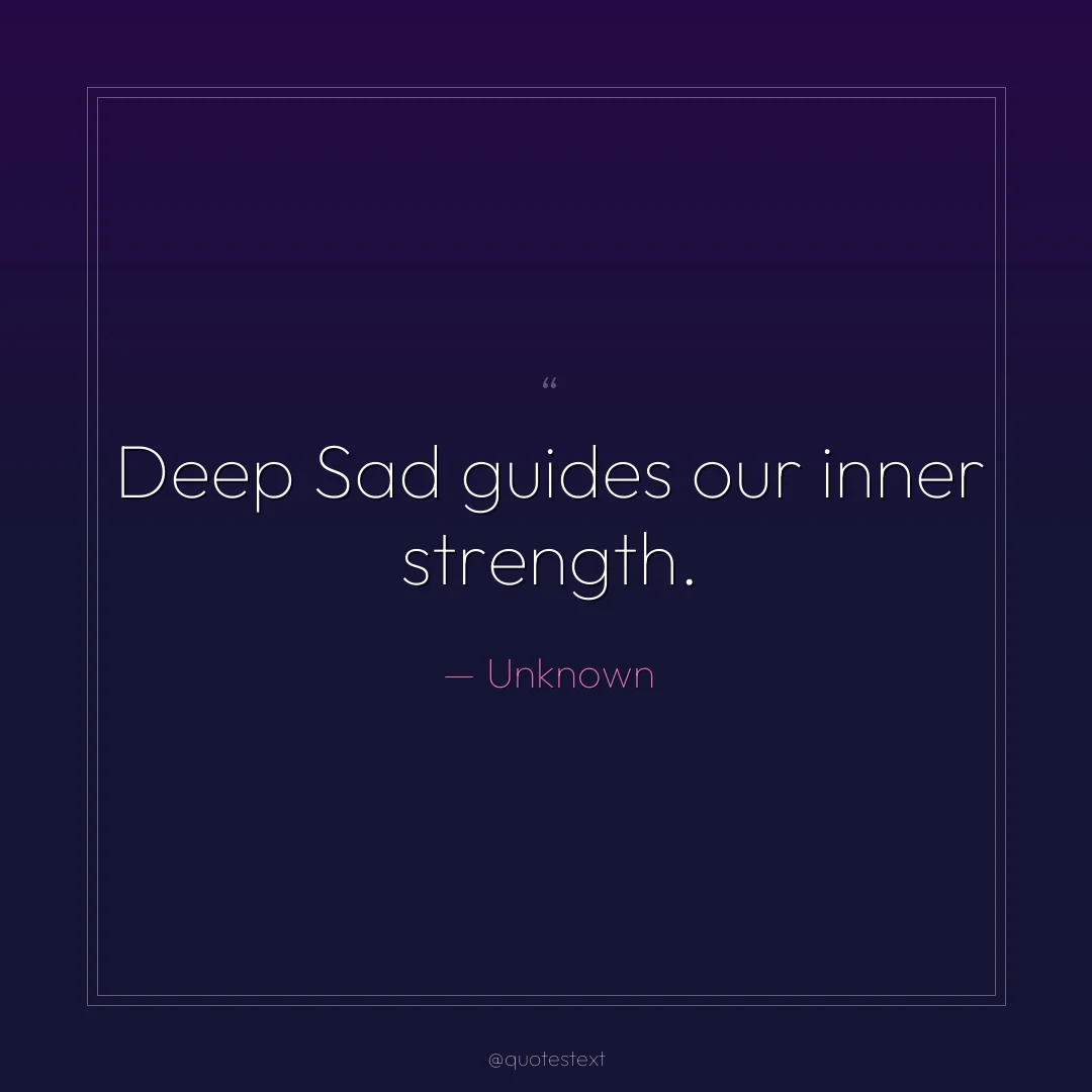 Deep Sad guides our inner strength.