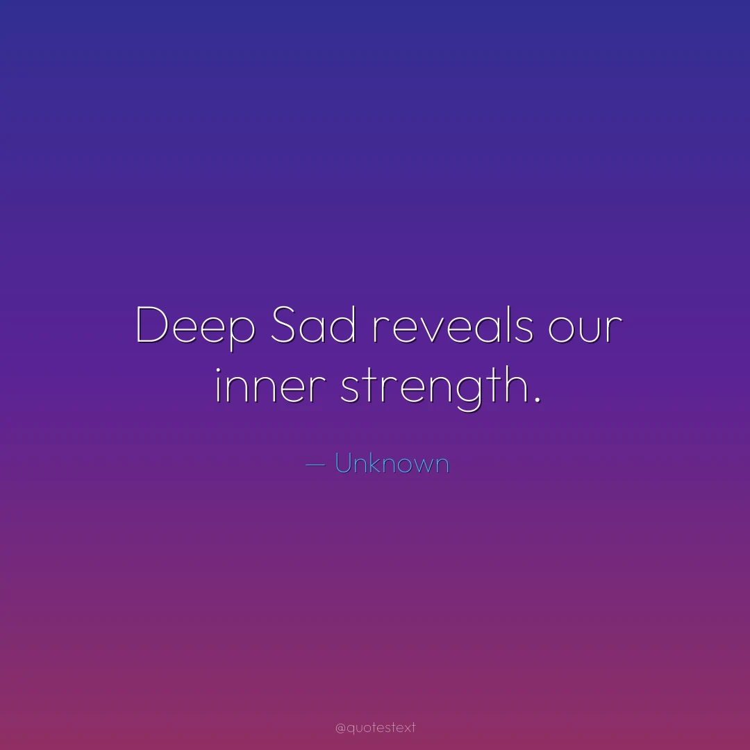 Deep Sad reveals our inner strength.