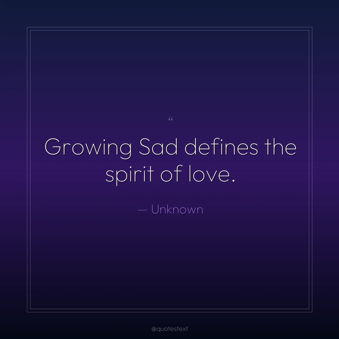 Growing Sad defines the spirit of love.