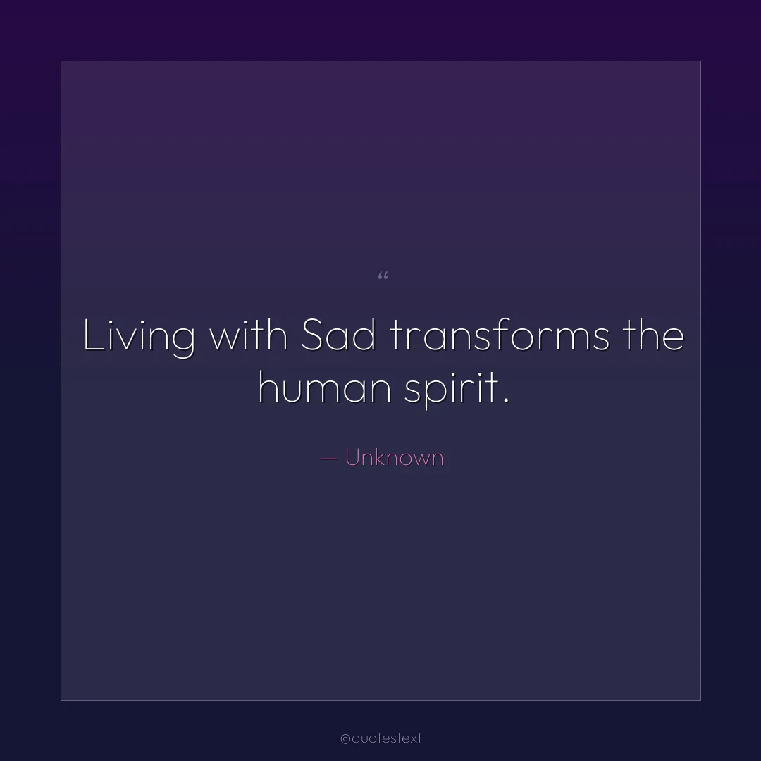 Living with Sad transforms the human spirit.