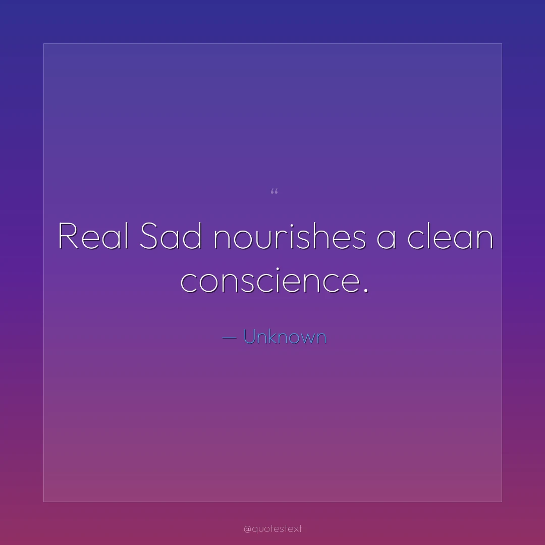 Real Sad nourishes a clean conscience.