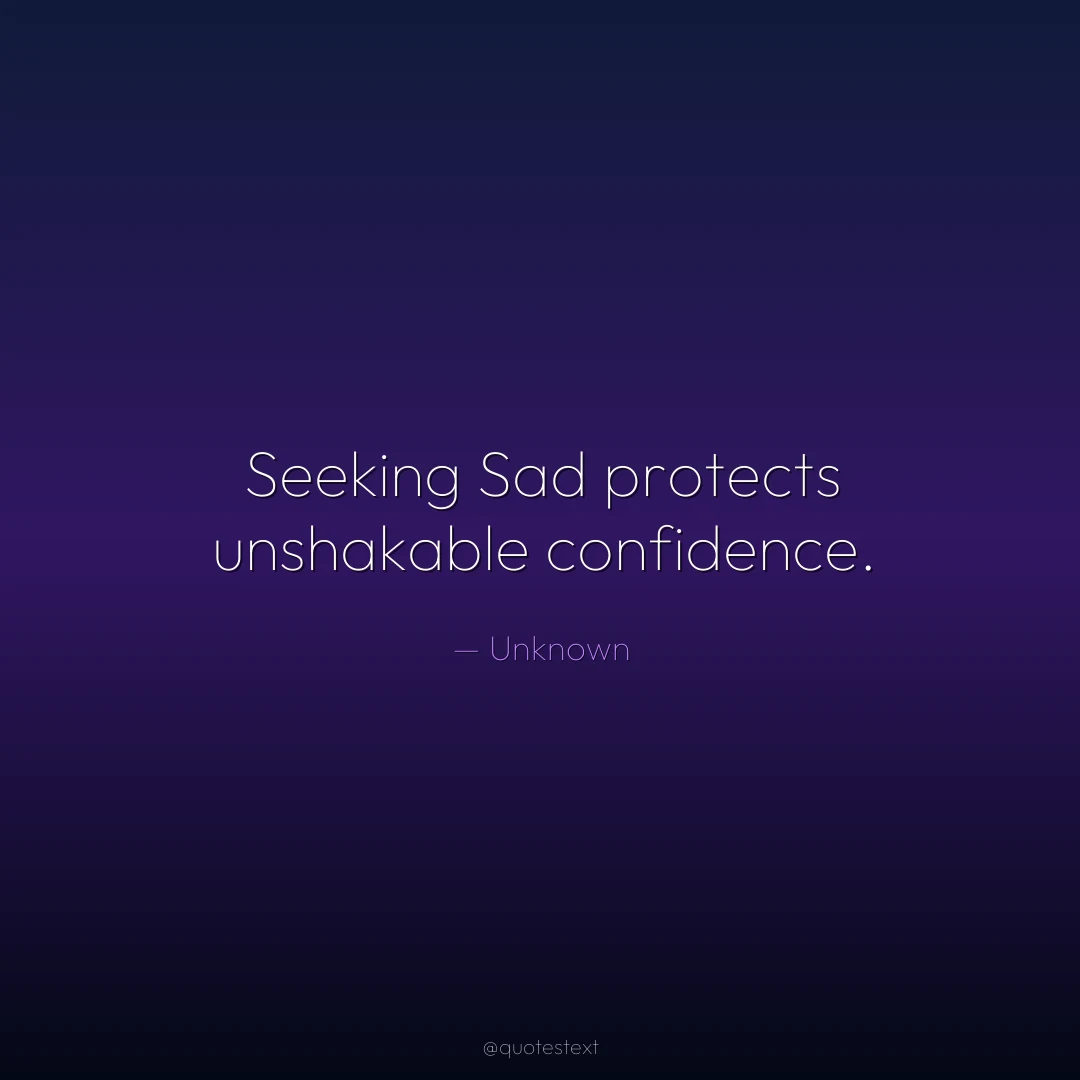 Seeking Sad protects unshakable confidence.