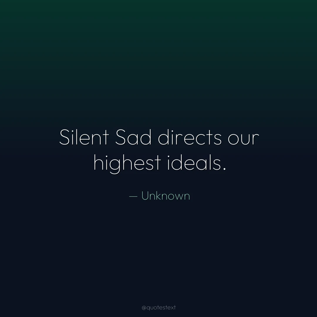 Silent Sad directs our highest ideals.