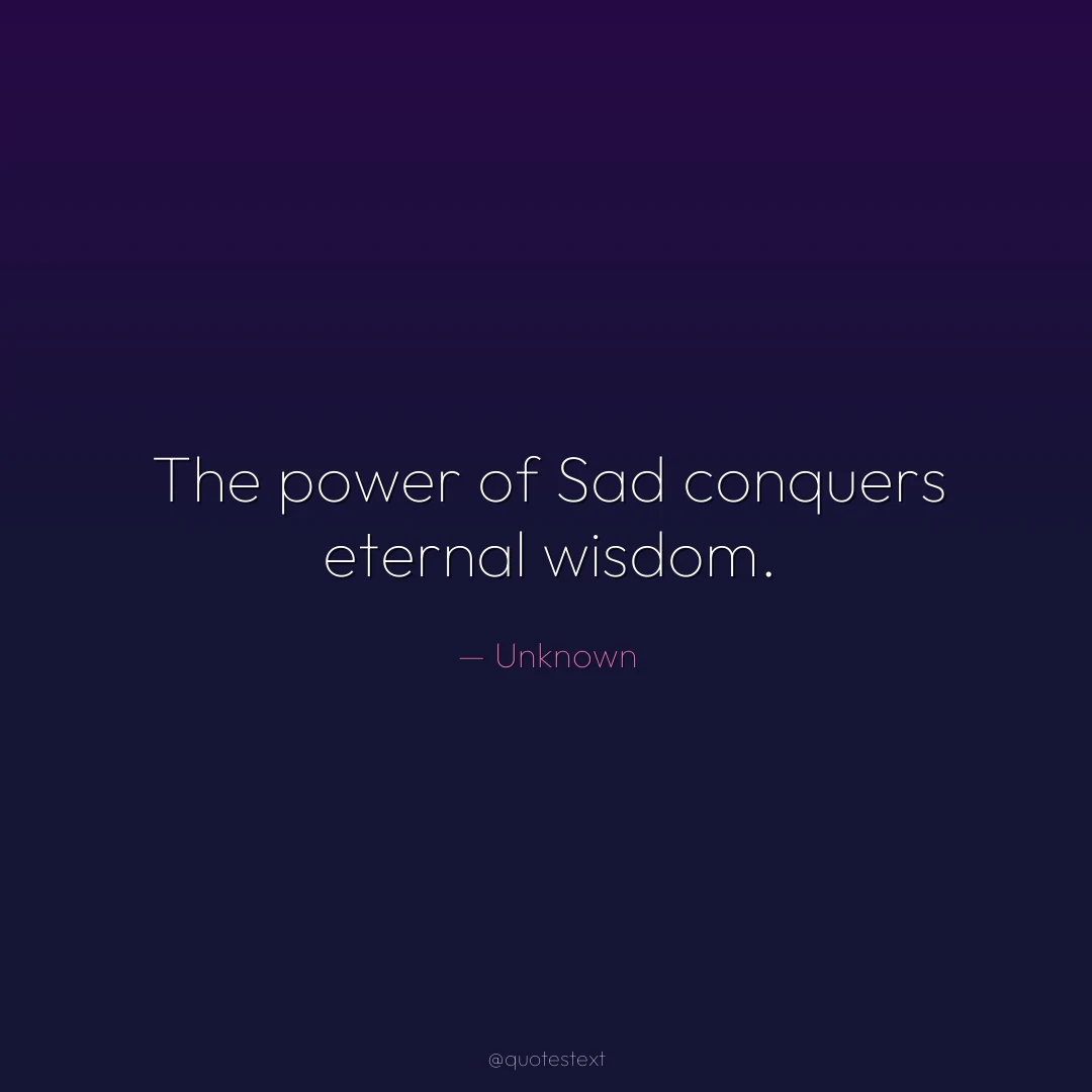 The power of Sad conquers eternal wisdom.