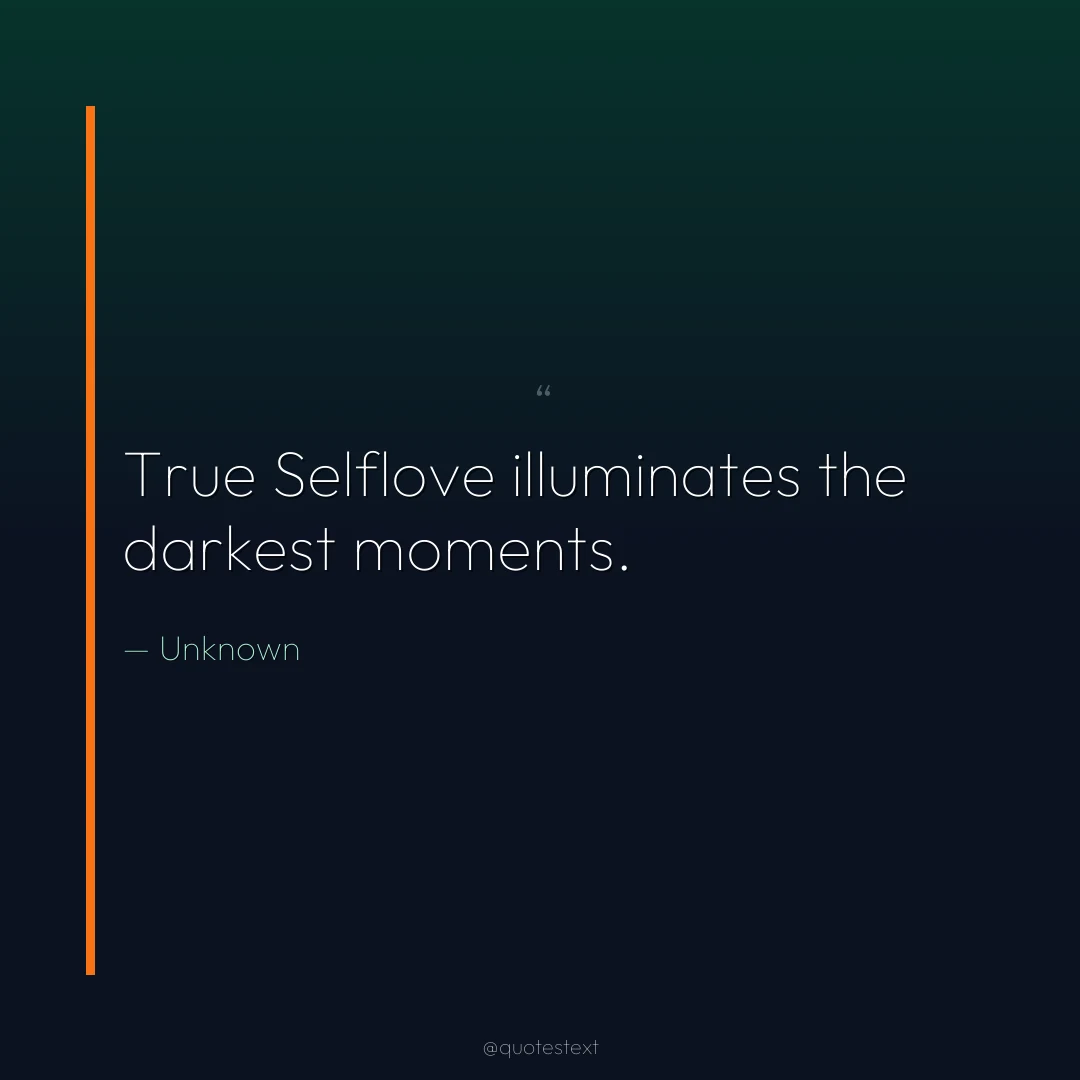 True Selflove illuminates the darkest moments.