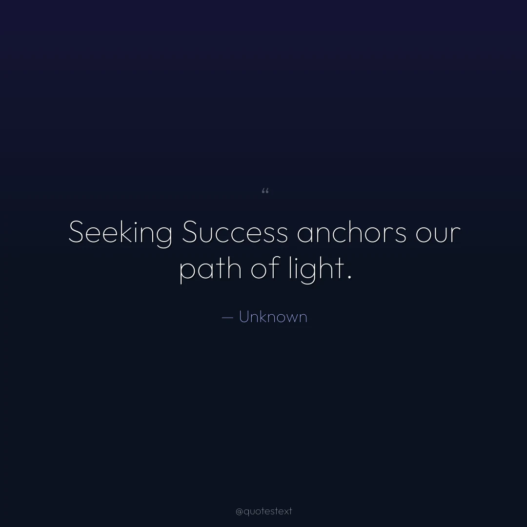 Seeking Success anchors our path of light.
