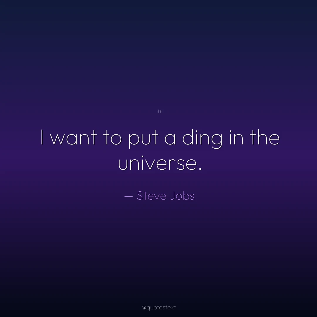 I want to put a ding in the universe.