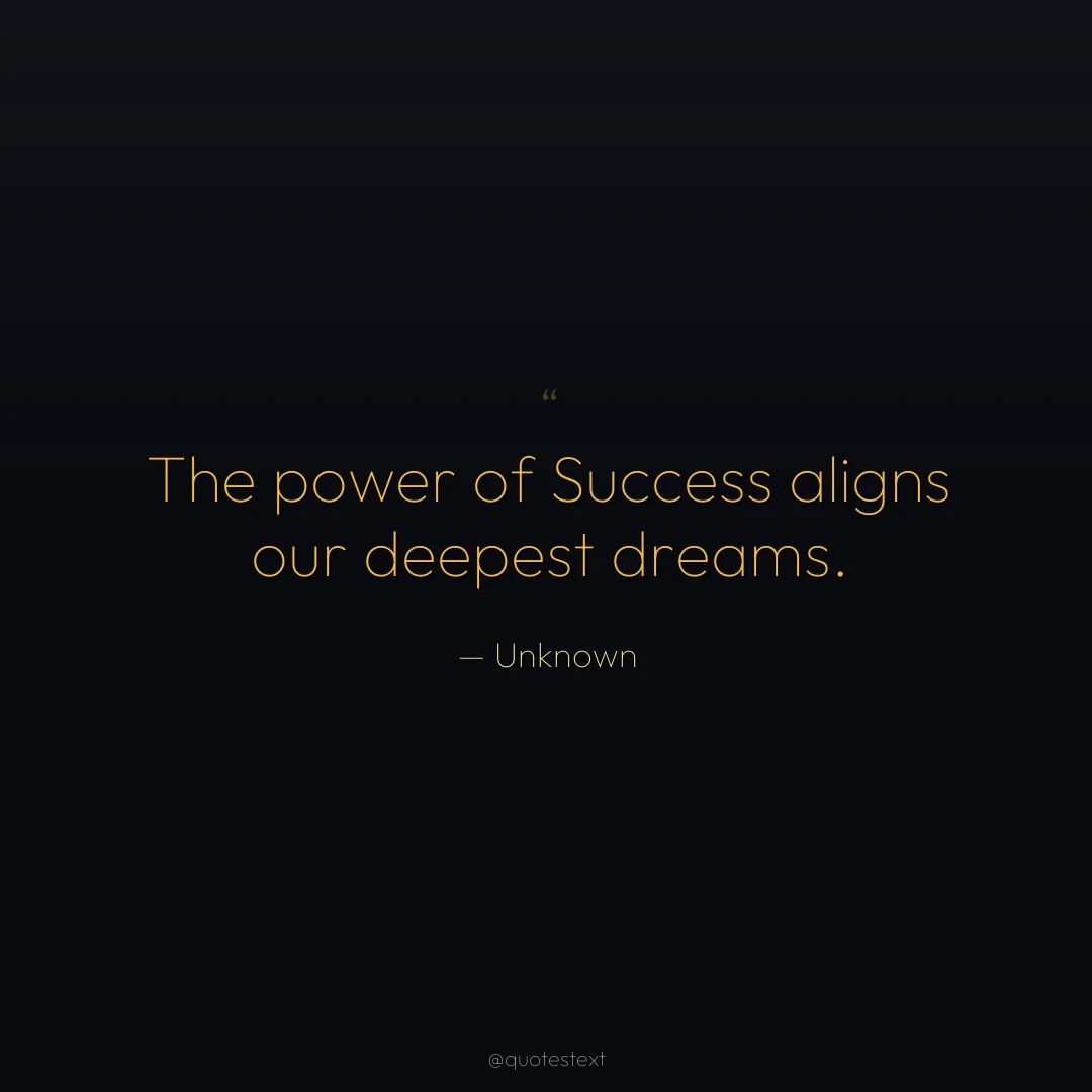 The power of Success aligns our deepest dreams.