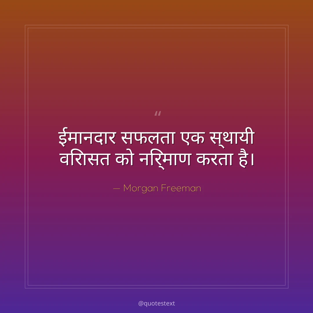 ईमानदार सफलता एक स्थायी विरासत को निर्माण करता है।