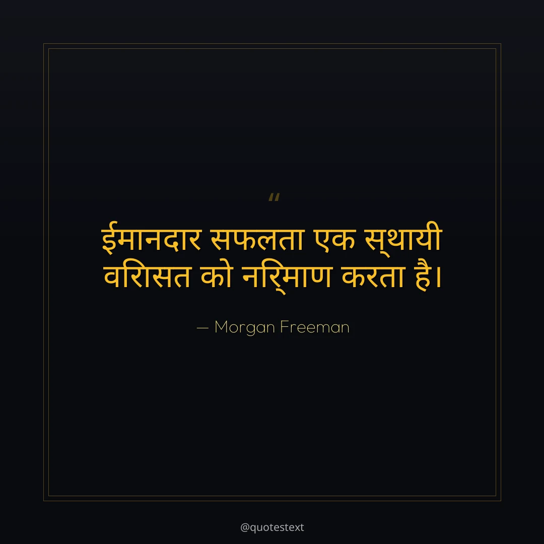 ईमानदार सफलता एक स्थायी विरासत को निर्माण करता है।