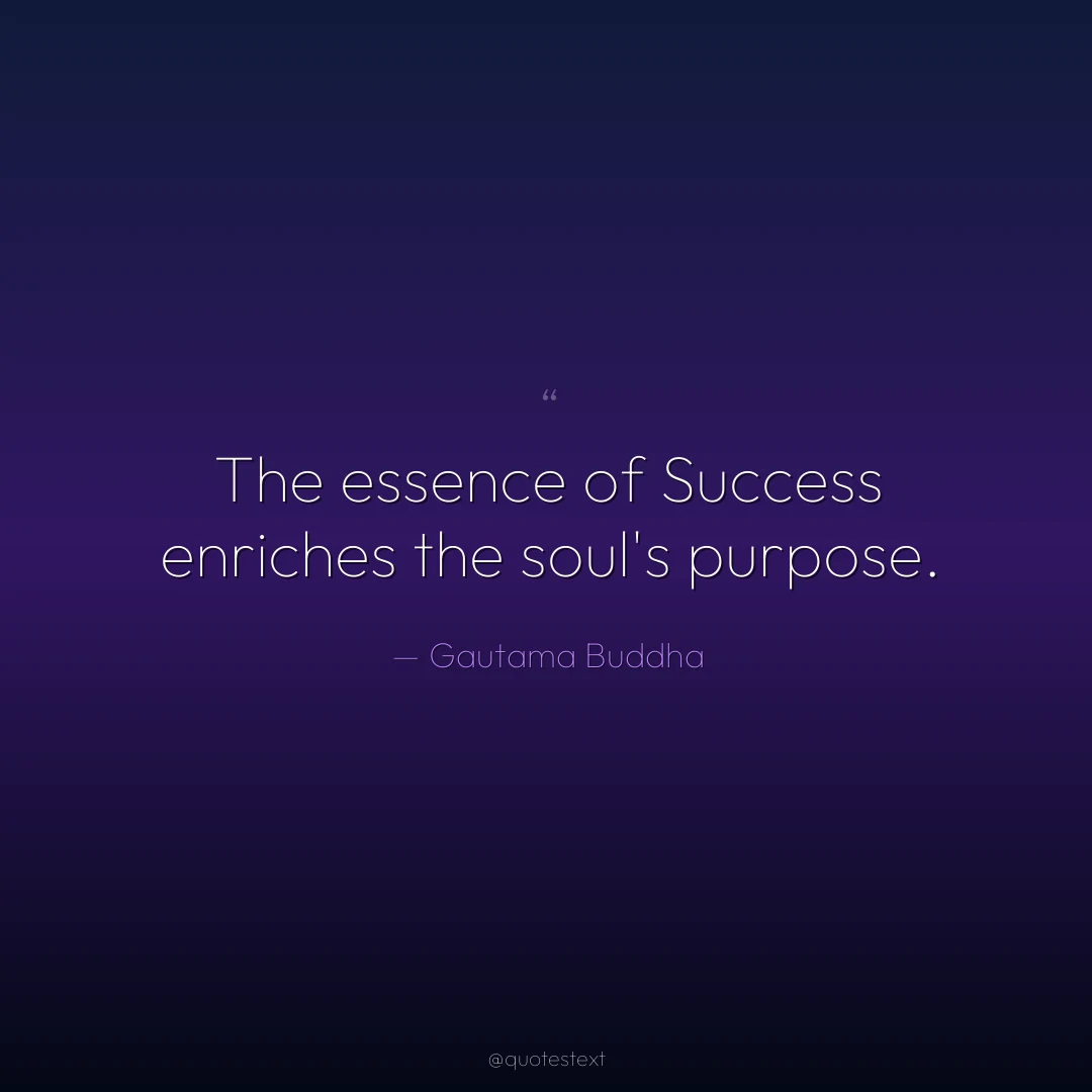 The essence of Success enriches the soul's purpose.