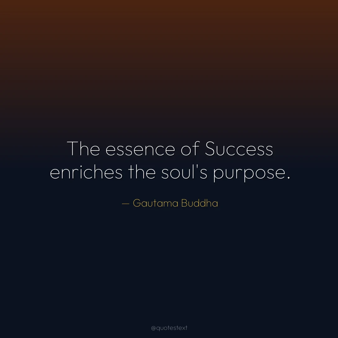 The essence of Success enriches the soul's purpose.