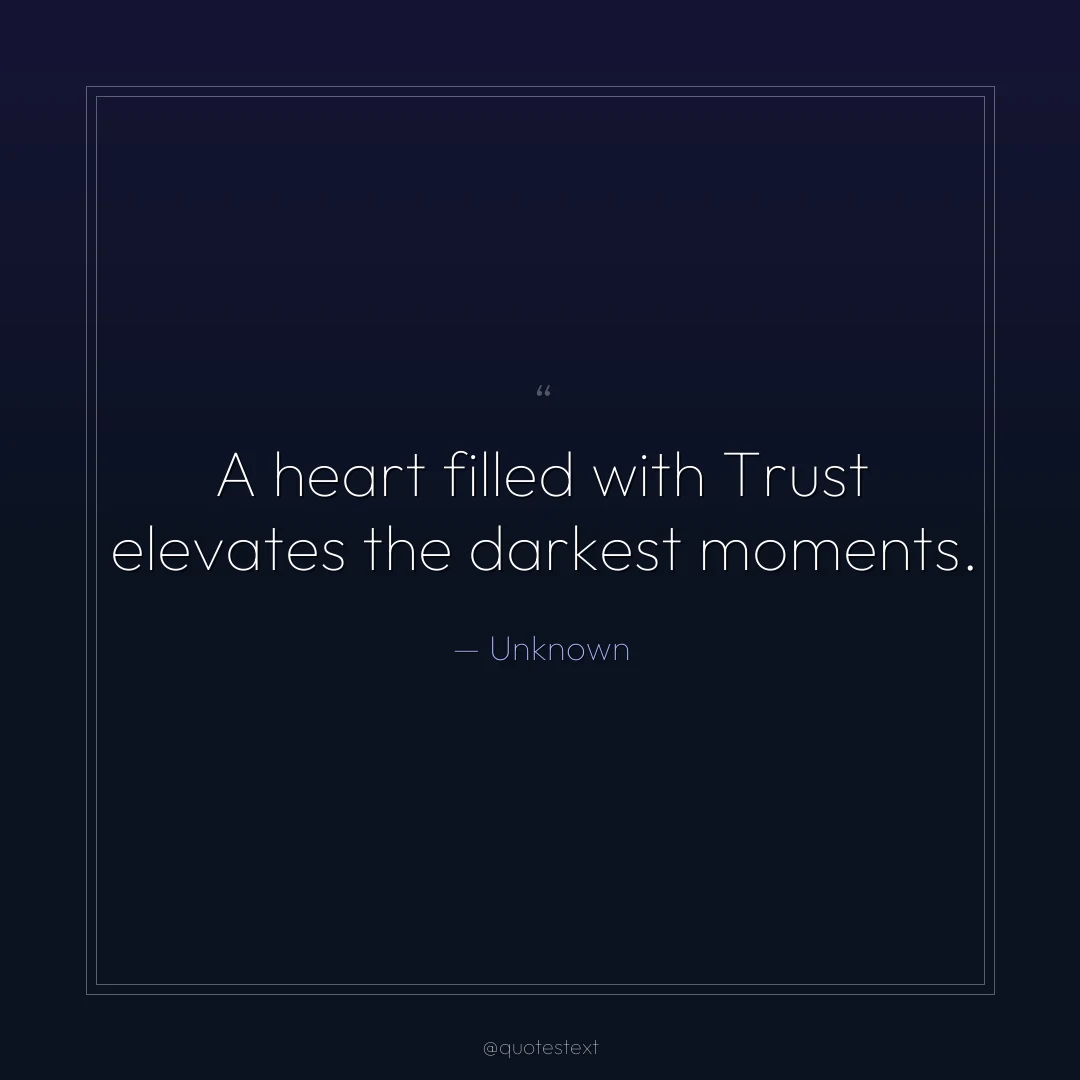 A heart filled with Trust elevates the darkest moments.